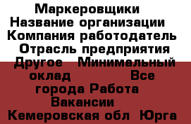 Маркеровщики › Название организации ­ Компания-работодатель › Отрасль предприятия ­ Другое › Минимальный оклад ­ 44 000 - Все города Работа » Вакансии   . Кемеровская обл.,Юрга г.